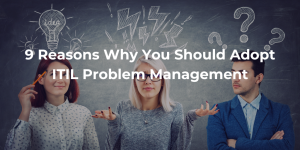 9 reasons why you should adopt ITIL Problem Management - blog