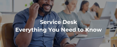 Service Desk: Everything You Need to Know