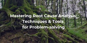 Mastering root cause analysis: techniques & tools for problem-solving