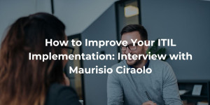 How to Improve Your ITIL Implementation Interview with Maurisio Ciraolo