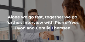 Alone we go fast, together we go further Interview with Pierre-Yves Dyon and Coralie Therssen